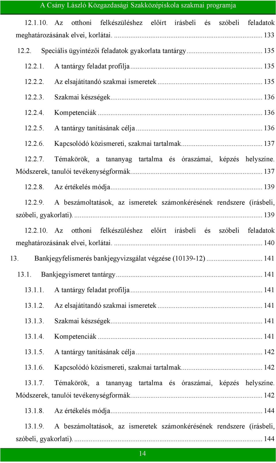 .. 137 12.2.7. Témakörök, a tananyag tartalma és óraszámai, képzés helyszíne. Módszerek, tanulói tevékenységformák.... 137 12.2.8. Az értékelés módja... 139 