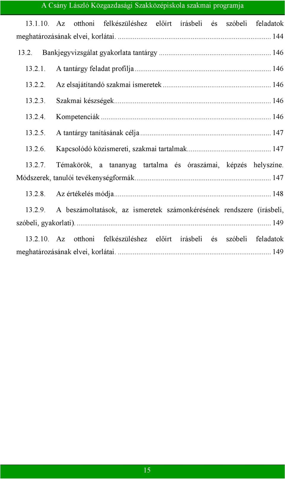 .. 147 13.2.7. Témakörök, a tananyag tartalma és óraszámai, képzés helyszíne. Módszerek, tanulói tevékenységformák.... 147 13.2.8. Az értékelés módja... 148 13.2.9.