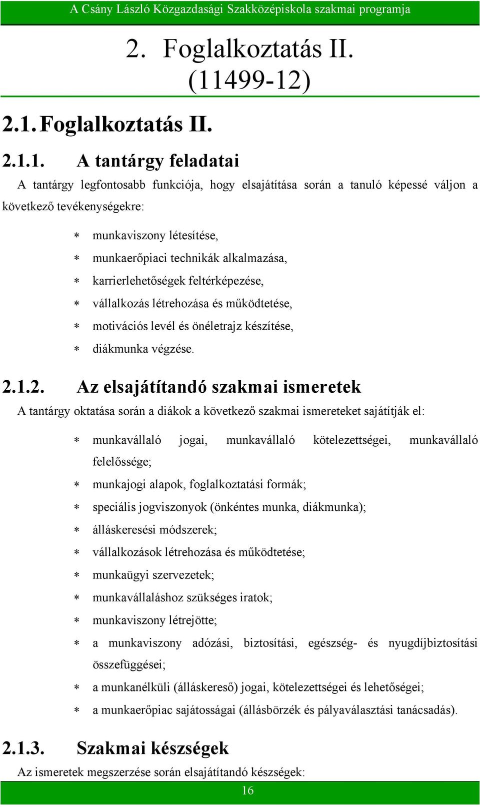 (11499-12) A tantárgy legfontosabb funkciója, hogy elsajátítása során a tanuló képessé váljon a következő tevékenységekre: munkaviszony létesítése, munkaerőpiaci technikák alkalmazása,