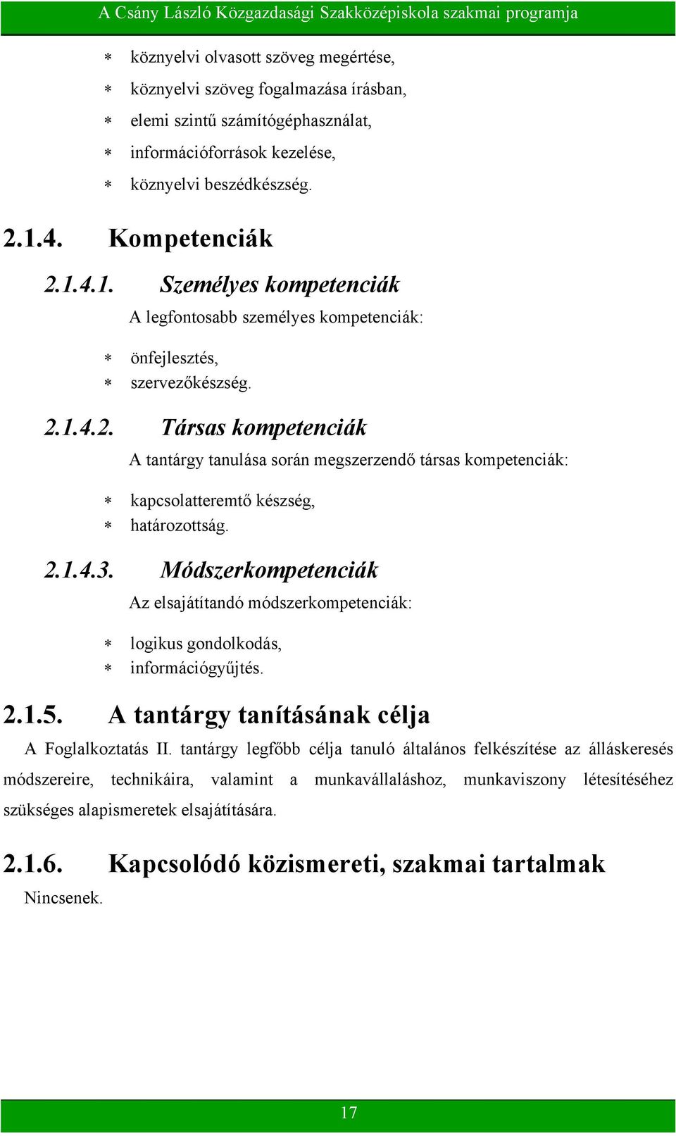 2.1.4.3. Módszerkompetenciák Az elsajátítandó módszerkompetenciák: logikus gondolkodás, információgyűjtés. 2.1.5. A tantárgy tanításának célja A Foglalkoztatás II.