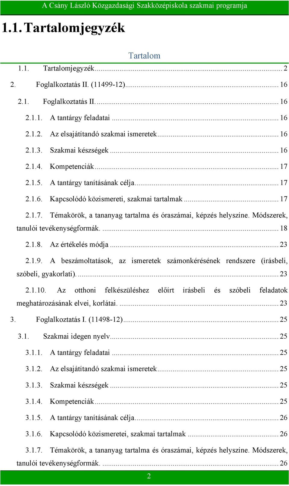 Módszerek, tanulói tevékenységformák.... 18 2.1.8. Az értékelés módja... 23 2.1.9. A beszámoltatások, az ismeretek számonkérésének rendszere (írásbeli, szóbeli, gyakorlati).... 23 2.1.10.