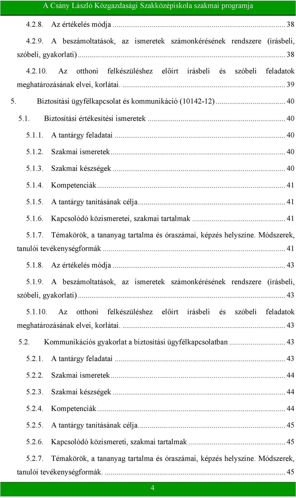 .. 40 5.1.1. A tantárgy feladatai... 40 5.1.2. Szakmai ismeretek... 40 5.1.3. Szakmai készségek... 40 5.1.4. Kompetenciák... 41 5.1.5. A tantárgy tanításának célja... 41 5.1.6.