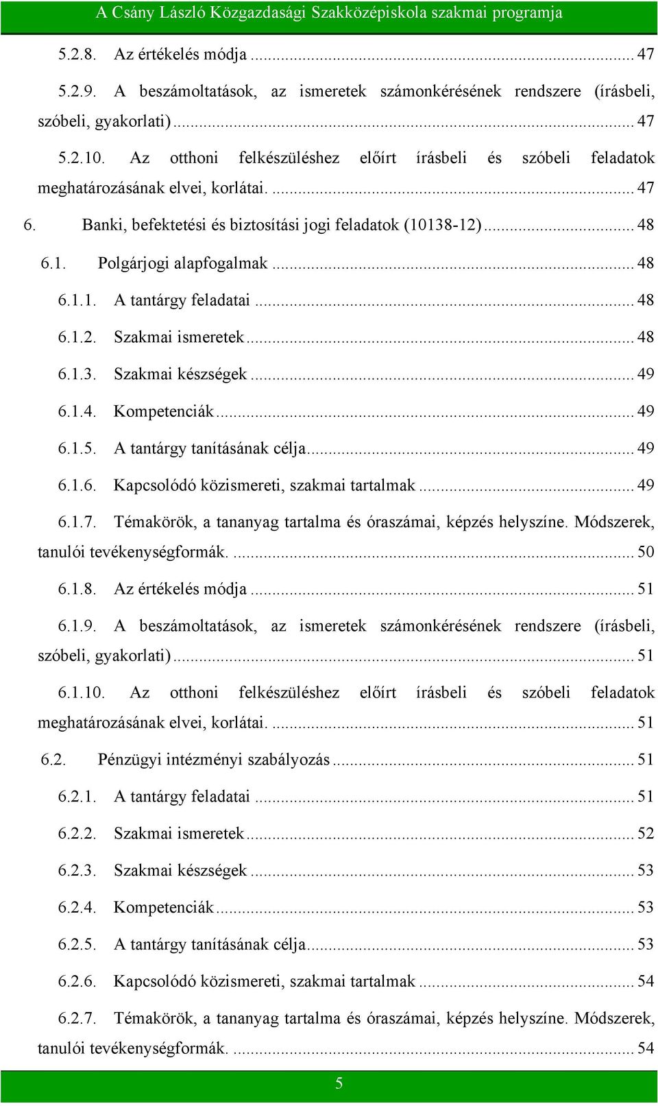 .. 48 6.1.1. A tantárgy feladatai... 48 6.1.2. Szakmai ismeretek... 48 6.1.3. Szakmai készségek... 49 6.1.4. Kompetenciák... 49 6.1.5. A tantárgy tanításának célja... 49 6.1.6. Kapcsolódó közismereti, szakmai tartalmak.