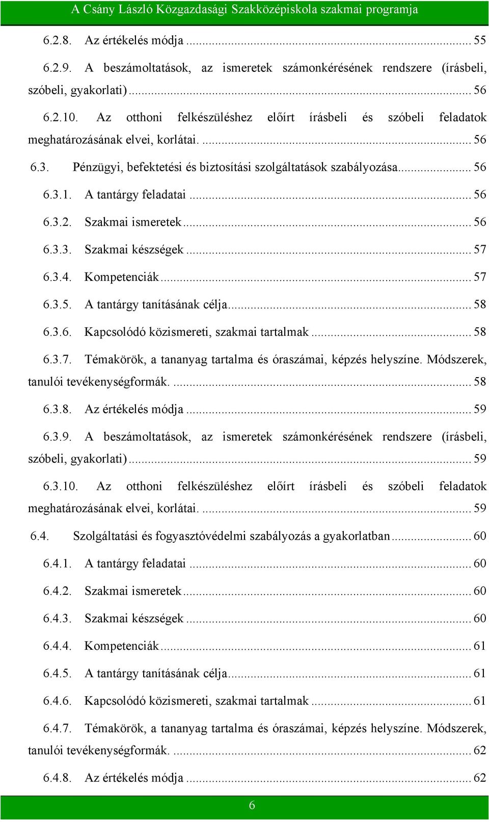 A tantárgy feladatai... 56 6.3.2. Szakmai ismeretek... 56 6.3.3. Szakmai készségek... 57 6.3.4. Kompetenciák... 57 6.3.5. A tantárgy tanításának célja... 58 6.3.6. Kapcsolódó közismereti, szakmai tartalmak.