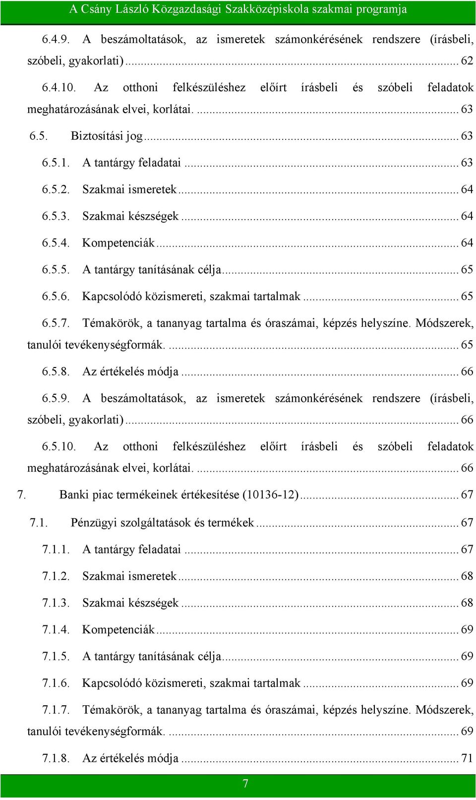 .. 64 6.5.4. Kompetenciák... 64 6.5.5. A tantárgy tanításának célja... 65 6.5.6. Kapcsolódó közismereti, szakmai tartalmak... 65 6.5.7. Témakörök, a tananyag tartalma és óraszámai, képzés helyszíne.