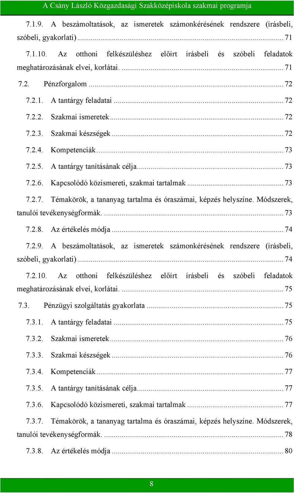 Szakmai készségek... 72 7.2.4. Kompetenciák... 73 7.2.5. A tantárgy tanításának célja... 73 7.2.6. Kapcsolódó közismereti, szakmai tartalmak... 73 7.2.7. Témakörök, a tananyag tartalma és óraszámai, képzés helyszíne.