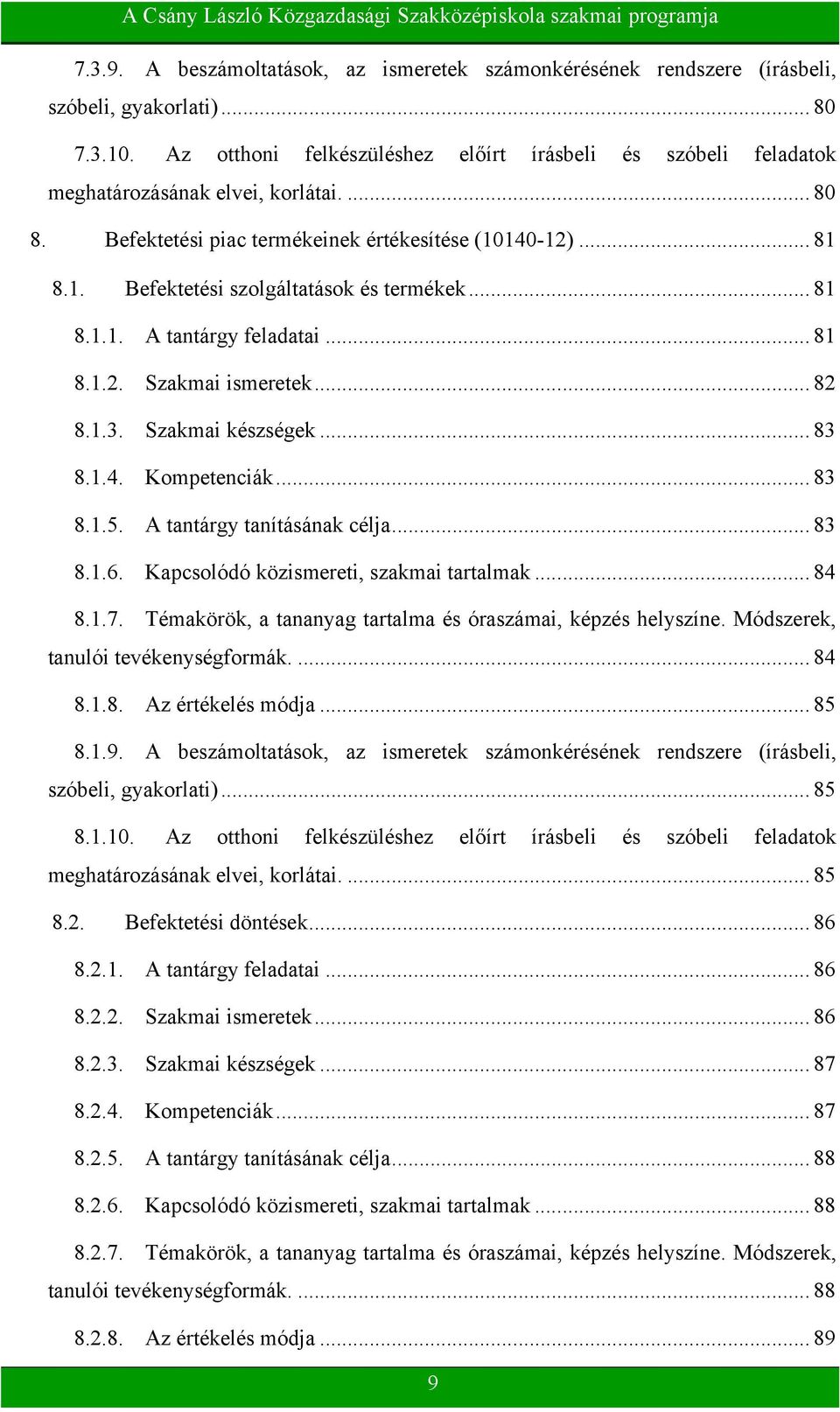 .. 81 8.1.1. A tantárgy feladatai... 81 8.1.2. Szakmai ismeretek... 82 8.1.3. Szakmai készségek... 83 8.1.4. Kompetenciák... 83 8.1.5. A tantárgy tanításának célja... 83 8.1.6.