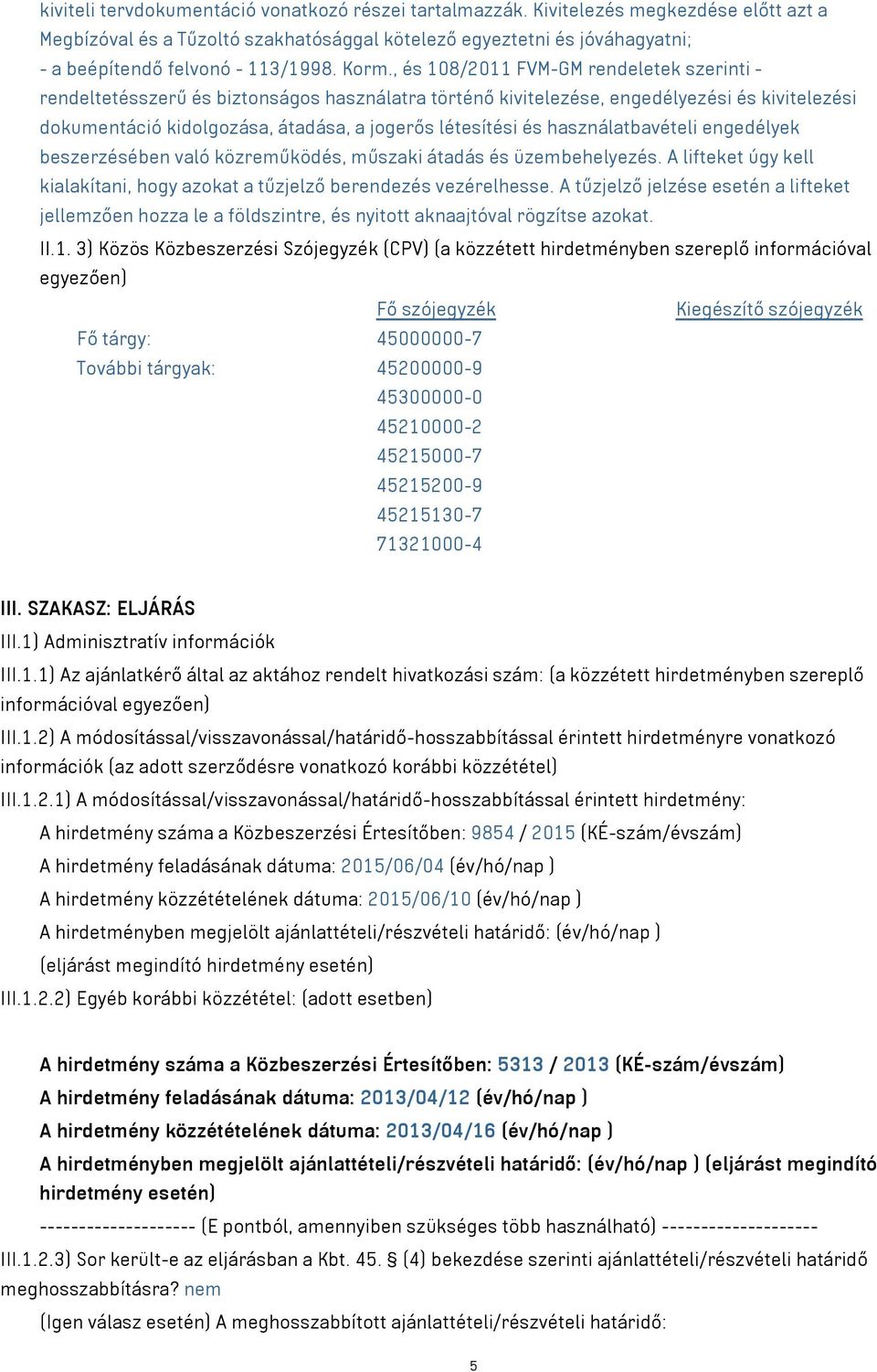 , és 108/2011 FVM-GM rendeletek szerinti - rendeltetésszerű és biztonságos használatra történő kivitelezése, engedélyezési és kivitelezési dokumentáció kidolgozása, átadása, a jogerős létesítési és