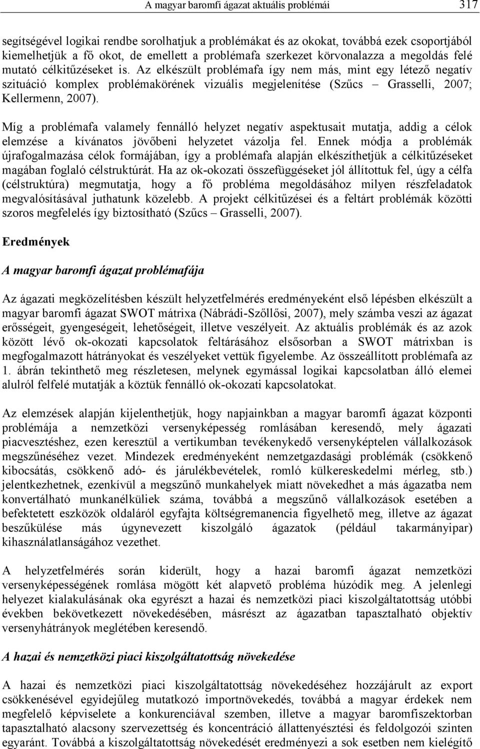 Az elkészült problémafa így nem más, mint egy létezı negatív szituáció komplex problémakörének vizuális megjelenítése (Szőcs Grasselli, 2007; Kellermenn, 2007).