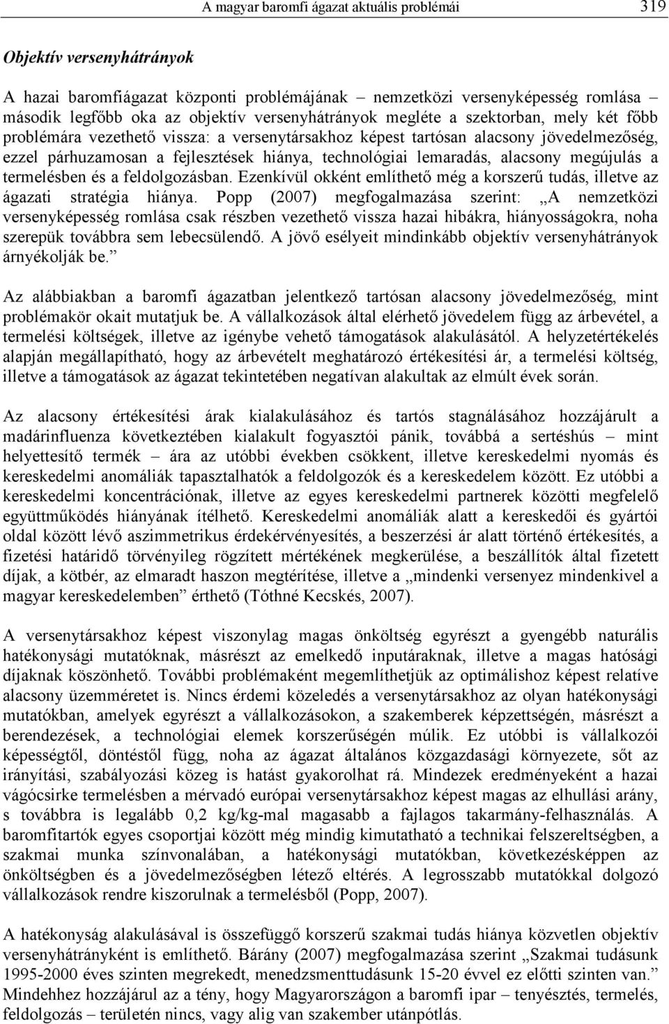 lemaradás, alacsony megújulás a termelésben és a feldolgozásban. Ezenkívül okként említhetı még a korszerő tudás, illetve az ágazati stratégia hiánya.