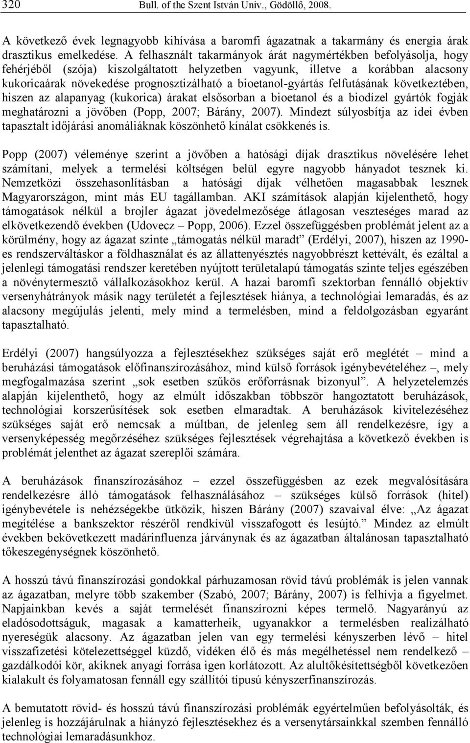 bioetanol-gyártás felfutásának következtében, hiszen az alapanyag (kukorica) árakat elsısorban a bioetanol és a biodízel gyártók fogják meghatározni a jövıben (Popp, 2007; Bárány, 2007).
