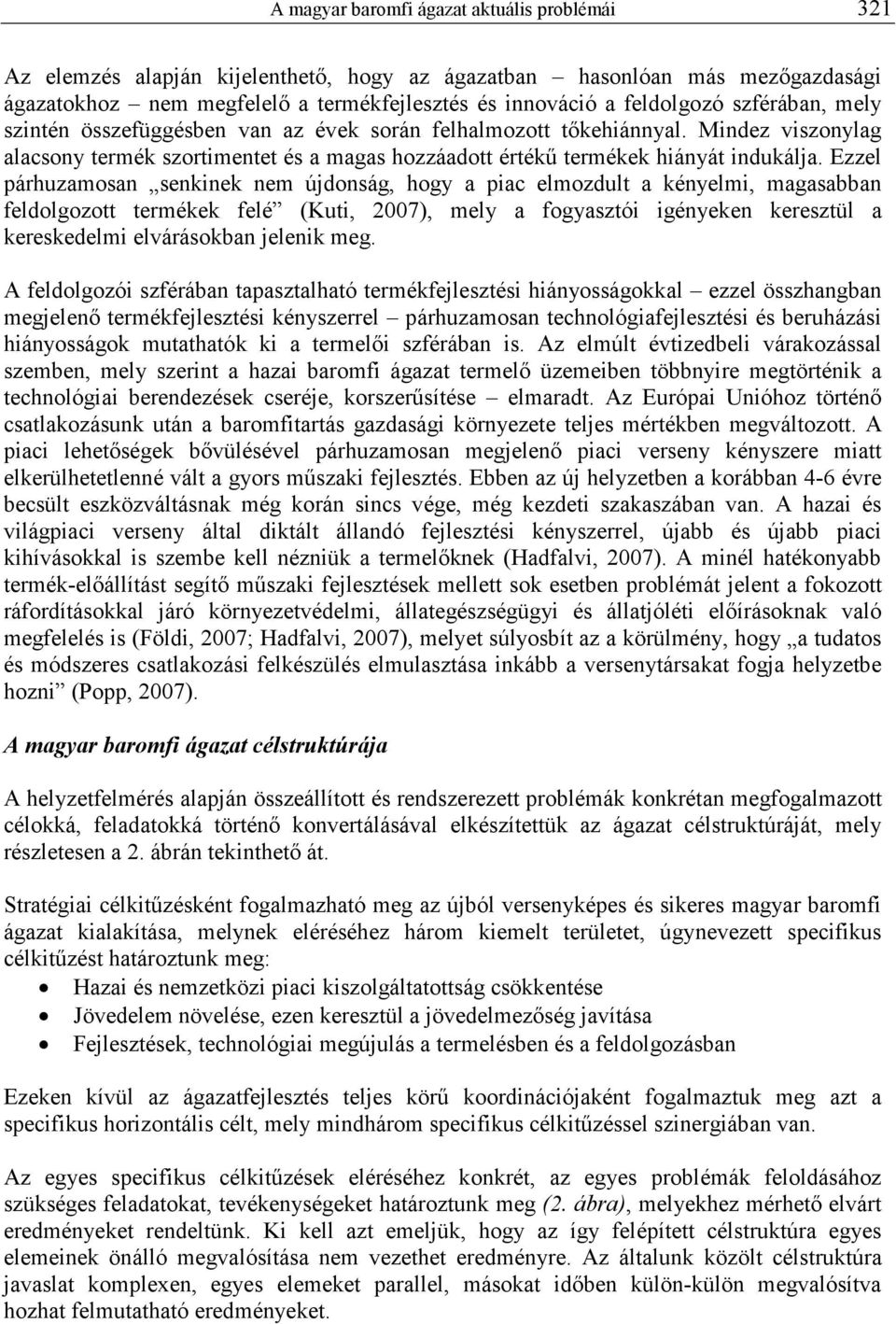 Ezzel párhuzamosan senkinek nem újdonság, hogy a piac elmozdult a kényelmi, magasabban feldolgozott termékek felé (Kuti, 2007), mely a fogyasztói igényeken keresztül a kereskedelmi elvárásokban