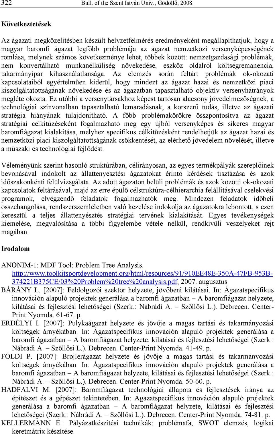 melynek számos következménye lehet, többek között: nemzetgazdasági problémák, nem konvertálható munkanélküliség növekedése, eszköz oldalról költségremanencia, takarmányipar kihasználatlansága.