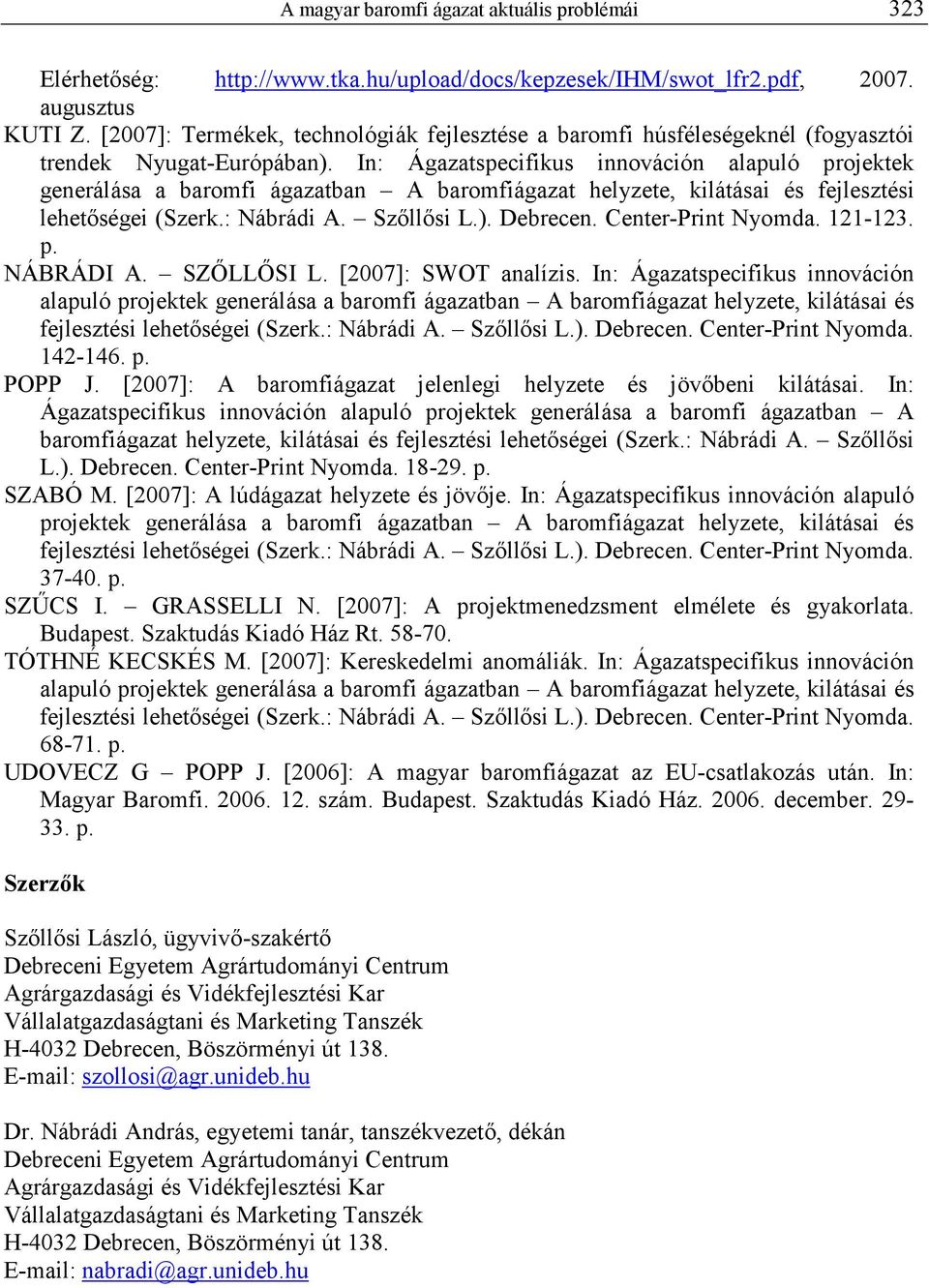 In: Ágazatspecifikus innováción alapuló projektek generálása a baromfi ágazatban A baromfiágazat helyzete, kilátásai és fejlesztési lehetıségei (Szerk.: Nábrádi A. Szıllısi L.). Debrecen.