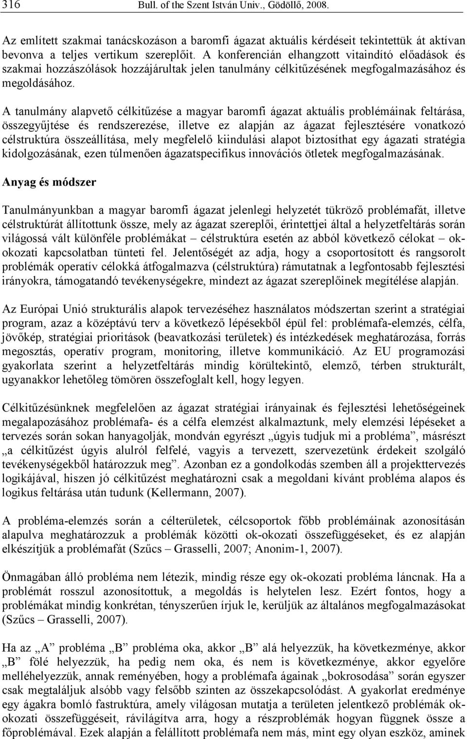 A tanulmány alapvetı célkitőzése a magyar baromfi ágazat aktuális problémáinak feltárása, összegyőjtése és rendszerezése, illetve ez alapján az ágazat fejlesztésére vonatkozó célstruktúra