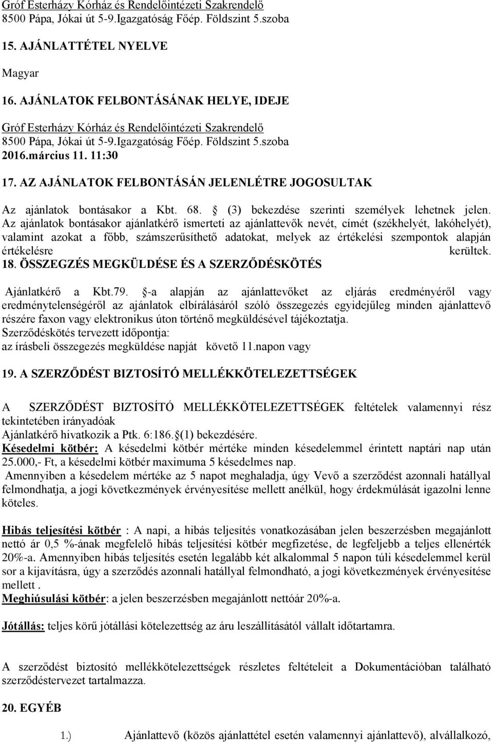 AZ AJÁNLATOK FELBONTÁSÁN JELENLÉTRE JOGOSULTAK Az ajánlatok bontásakor a Kbt. 68. (3) bekezdése szerinti személyek lehetnek jelen.