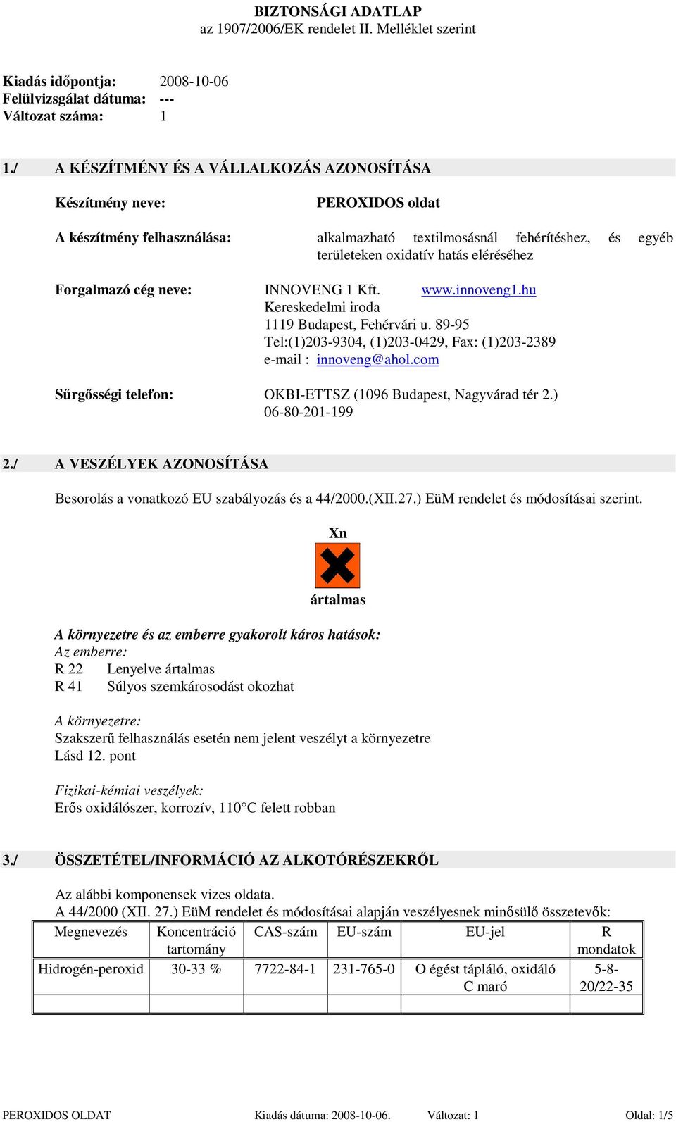 Forgalmazó cég neve: INNOVENG 1 Kft. www.innoveng1.hu Kereskedelmi iroda 1119 Budapest, Fehérvári u. 89-95 Tel:(1)203-9304, (1)203-0429, Fax: (1)203-2389 e-mail : innoveng@ahol.