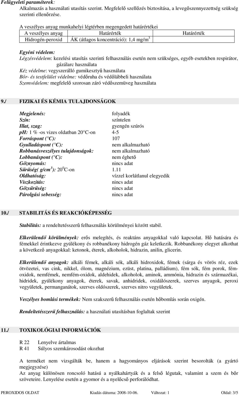 utasítás szerinti felhasználás esetén nem szükséges, egyéb esetekben respirátor, gázálarc használata Kéz védelme: vegyszerálló gumikesztyő használata Bır- és testfelület védelme: védıruha és