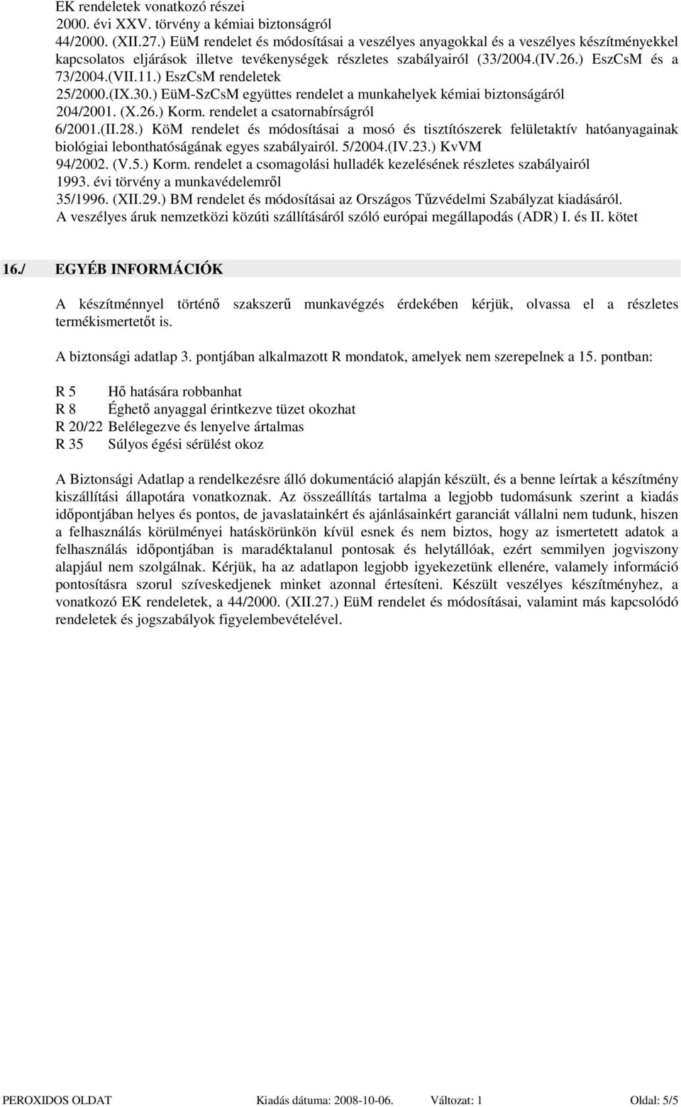 ) EszCsM rendeletek 25/2000.(IX.30.) EüM-SzCsM együttes rendelet a munkahelyek kémiai biztonságáról 204/2001. (X.26.) Korm. rendelet a csatornabírságról 6/2001.(II.28.