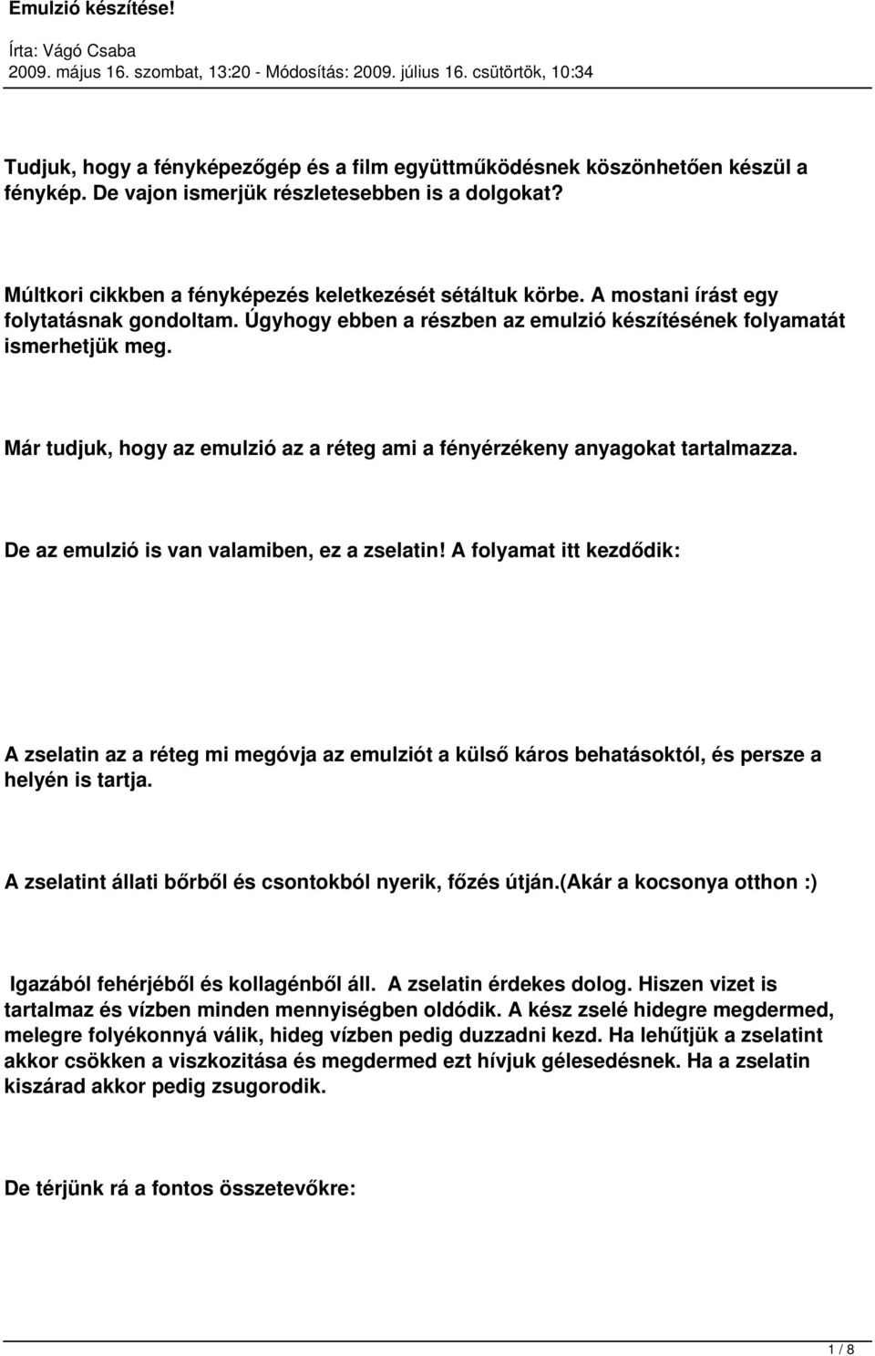 De az emulzió is van valamiben, ez a zselatin! A folyamat itt kezdődik: A zselatin az a réteg mi megóvja az emulziót a külső káros behatásoktól, és persze a helyén is tartja.