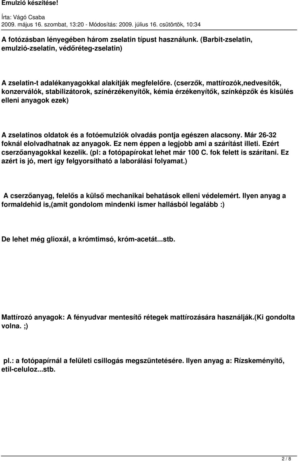 egészen alacsony. Már 26-32 foknál elolvadhatnak az anyagok. Ez nem éppen a legjobb ami a szárítást illeti. Ezért cserzőanyagokkal kezelik. (pl: a fotópapírokat lehet már 100 C.