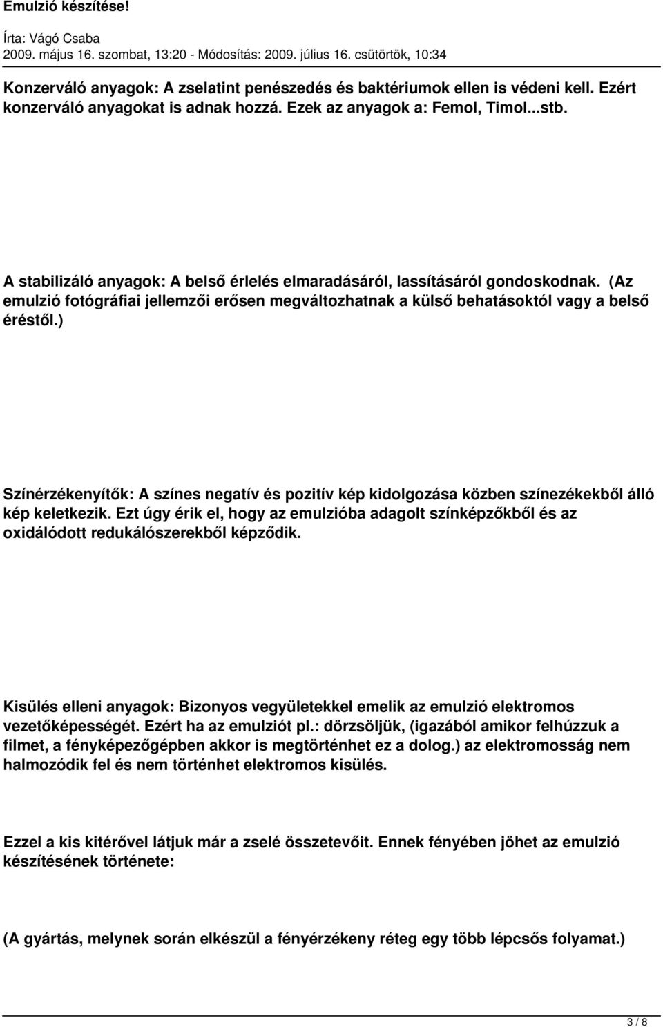 ) Színérzékenyítők: A színes negatív és pozitív kép kidolgozása közben színezékekből álló kép keletkezik.