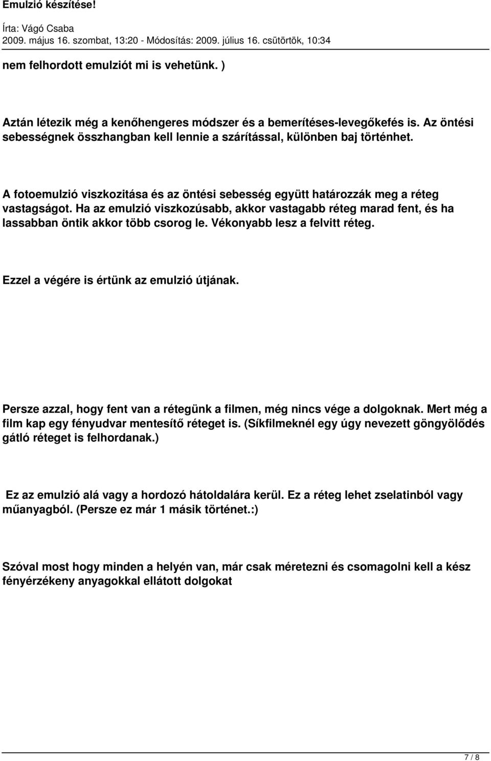 Vékonyabb lesz a felvitt réteg. Ezzel a végére is értünk az emulzió útjának. Persze azzal, hogy fent van a rétegünk a filmen, még nincs vége a dolgoknak.