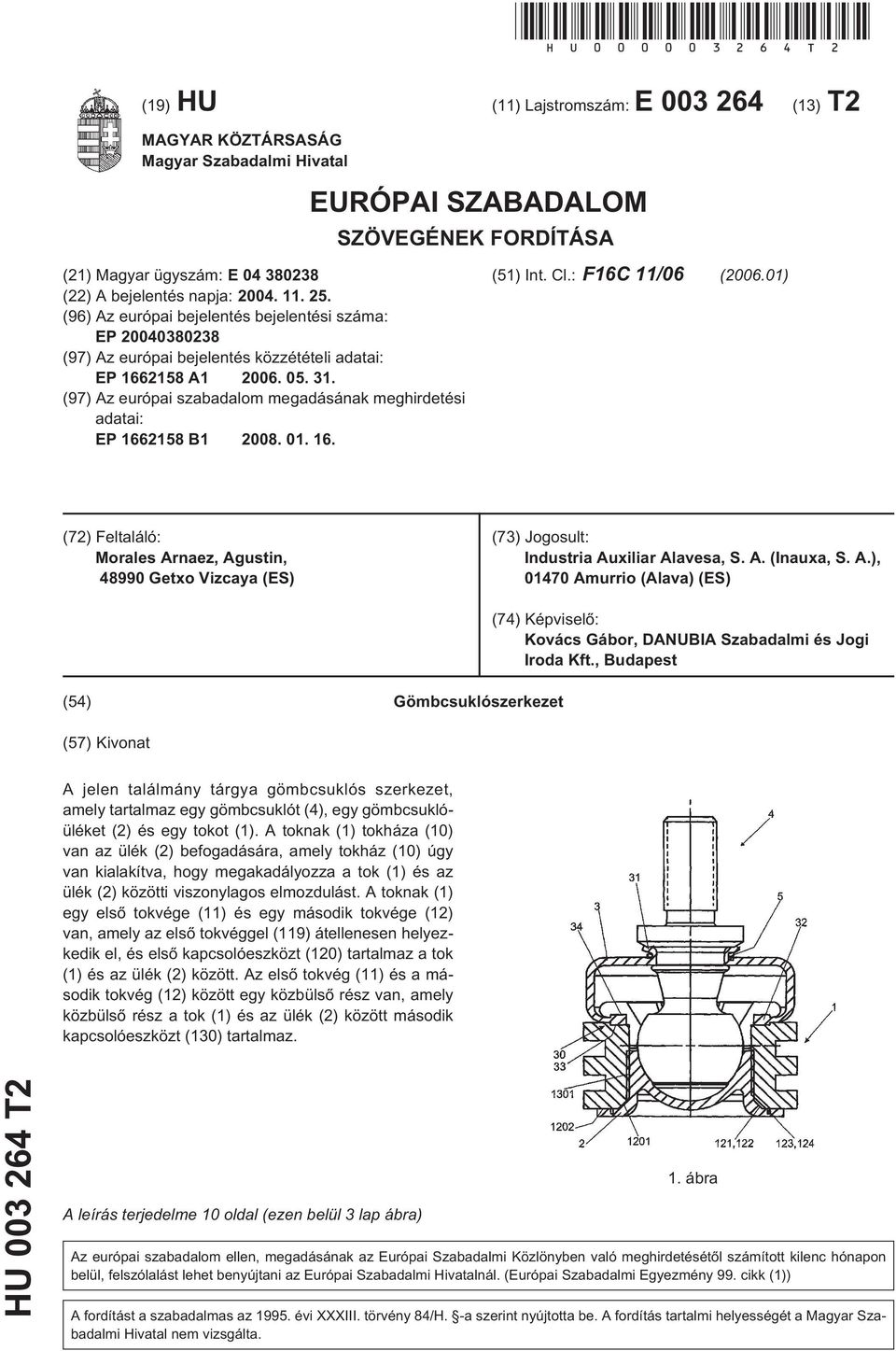 0. 31. (97) Az európai szabadalom megadásának meghirdetési adatai: EP 166218 B1 2008. 01. 16. (1) Int. Cl.: F16C 11/06 (2006.