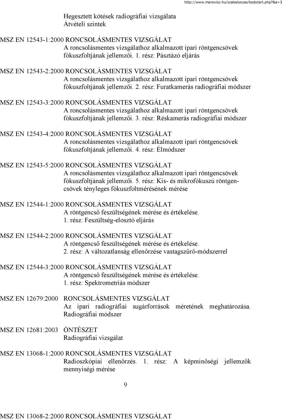 rész: Pásztázó eljárás MSZ EN 12543-2:2000 A roncsolásmentes vizsgálathoz alkalmazott ipari röntgencsövek fókuszfoltjának jellemzői. 2.