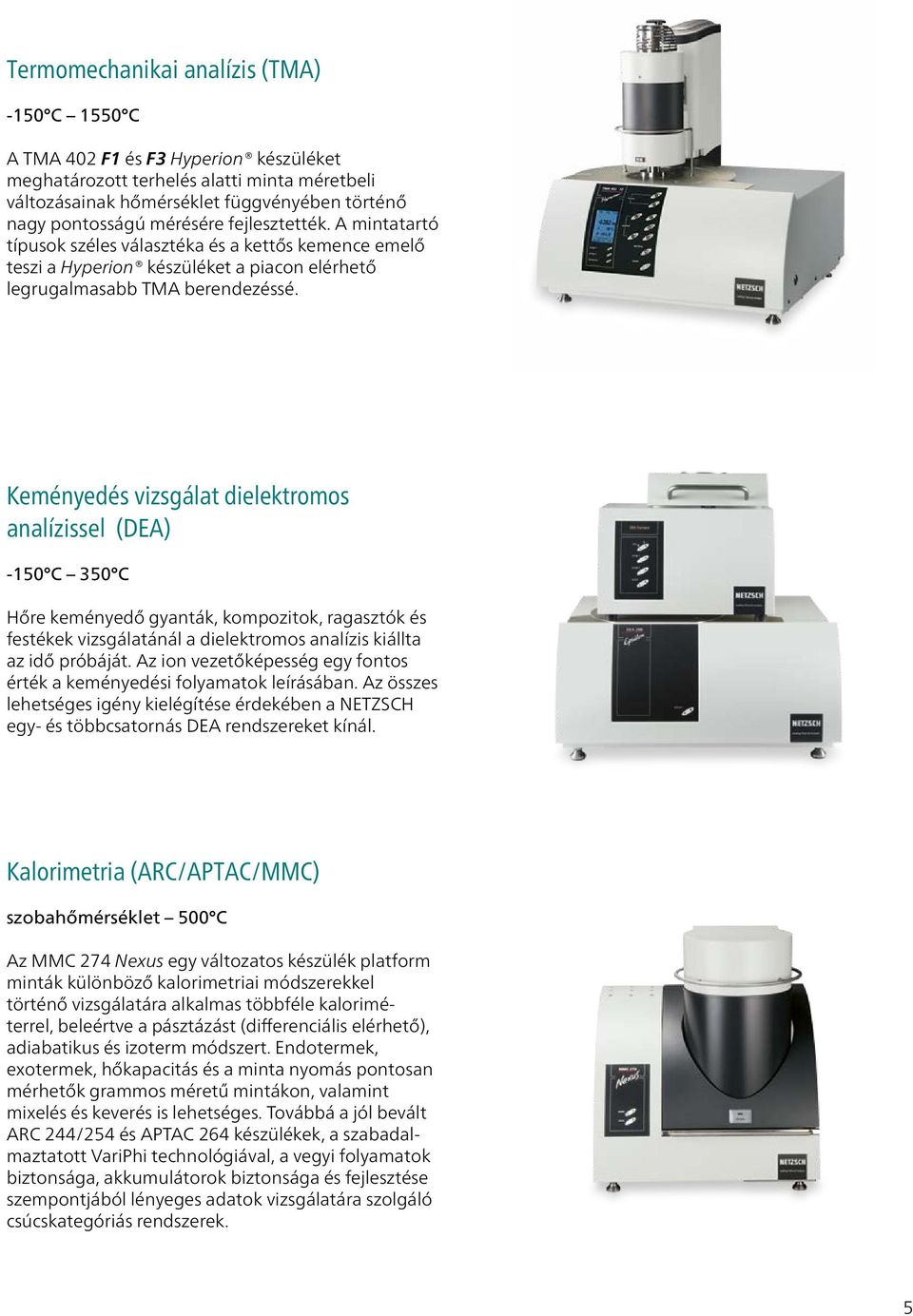 Keményedés vizsgálat dielektromos analízissel (DEA) -150 C 350 C Hőre keményedő gyanták, kompozitok, ragasztók és festékek vizsgálatánál a dielektromos analízis kiállta az idő próbáját.