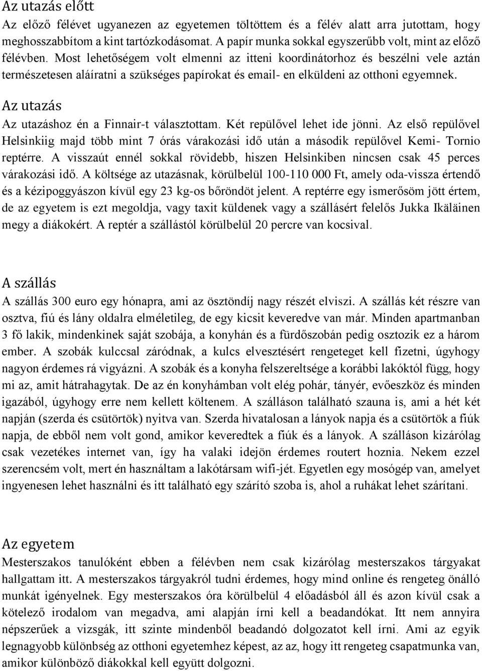 Most lehetőségem volt elmenni az itteni koordinátorhoz és beszélni vele aztán természetesen aláíratni a szükséges papírokat és email- en elküldeni az otthoni egyemnek.