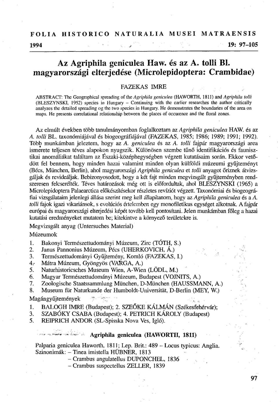 Hungary - Continuing with the earlier researches the author critically analyzes the detailed spreading og the two species in Hungary. He demonstrates the boundaries of the area on maps.