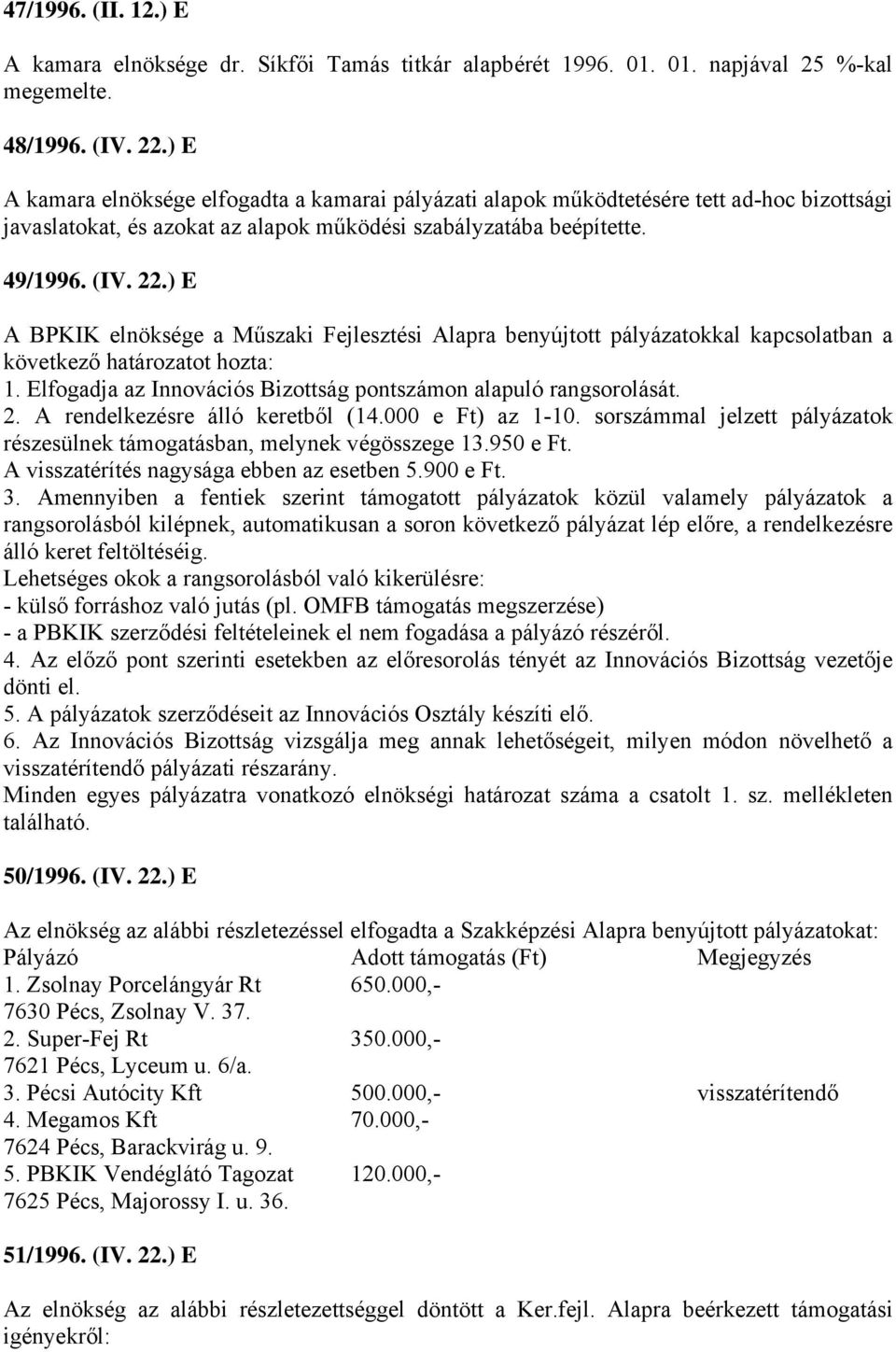) E A BPKIK elnöksége a Műszaki Fejlesztési Alapra benyújtott pályázatokkal kapcsolatban a következő határozatot hozta: 1. Elfogadja az Innovációs Bizottság pontszámon alapuló rangsorolását. 2.