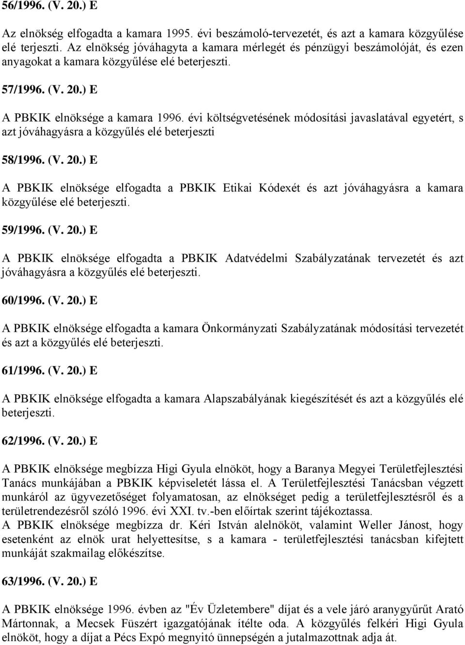 évi költségvetésének módosítási javaslatával egyetért, s azt jóváhagyásra a közgyűlés elé beterjeszti 58/1996. (V. 20.
