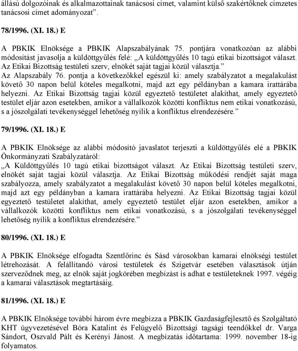 Az Alapszabály 76. pontja a következőkkel egészül ki: amely szabályzatot a megalakulást követő 30 napon belül köteles megalkotni, majd azt egy példányban a kamara irattárába helyezni.