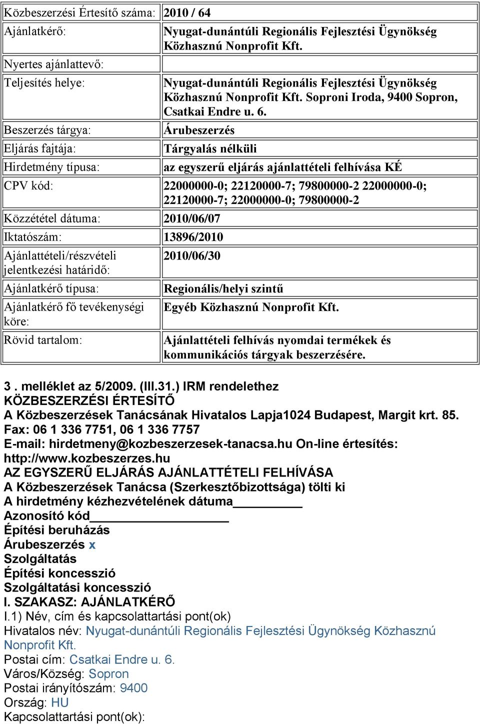 Árubeszerzés Tárgyalás nélküli az egyszerű eljárás ajánlattételi felhívása KÉ CPV kód: 22000000-0; 22120000-7; 79800000-2 22000000-0; 22120000-7; 22000000-0; 79800000-2 Közzététel dátuma: 2010/06/07
