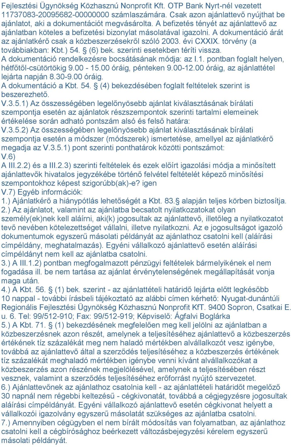 törvény (a továbbiakban: Kbt.) 54. (6) bek. szerinti esetekben téríti vissza. A dokumentáció rendelkezésre bocsátásának módja: az I.1. pontban foglalt helyen, hétfőtől-csütörtökig 9.00-15.