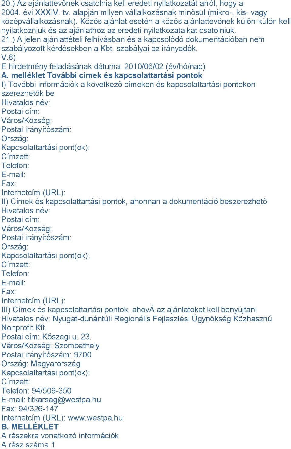 ) A jelen ajánlattételi felhívásban és a kapcsolódó dokumentációban nem szabályozott kérdésekben a Kbt. szabályai az irányadók. V.8) E hirdetmény feladásának dátuma: 2010/06/02 (év/hó/nap) A.