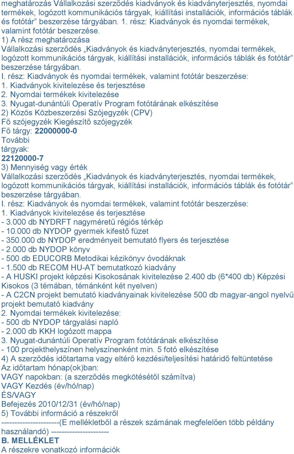 1) A rész meghatározása Vállalkozási szerződés Kiadványok és kiadványterjesztés, nyomdai termékek, logózott kommunikációs tárgyak, kiállítási installációk, információs táblák és fotótár beszerzése
