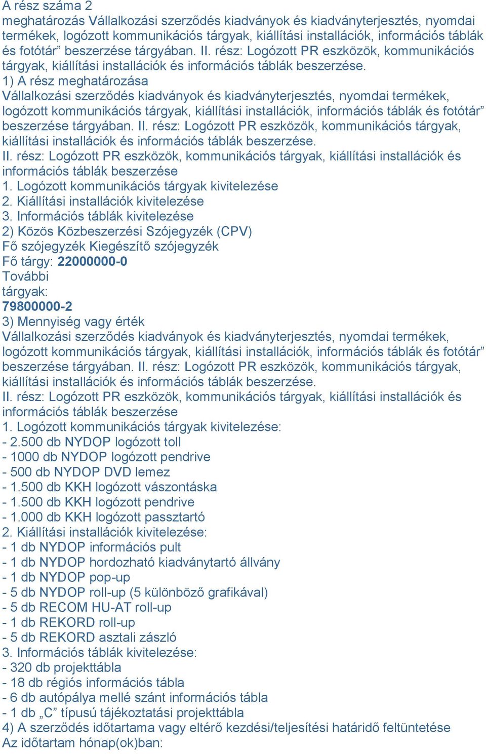 1) A rész meghatározása Vállalkozási szerződés kiadványok és kiadványterjesztés, nyomdai termékek, logózott kommunikációs tárgyak, kiállítási installációk, információs táblák és fotótár  II.