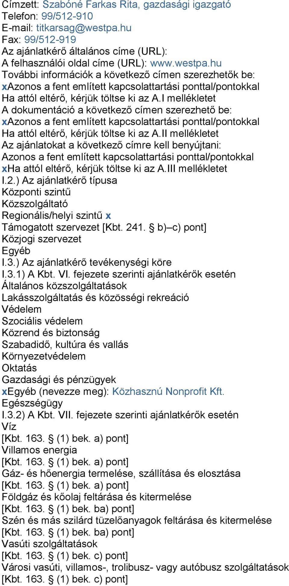 hu További információk a következő címen szerezhetők be: xazonos a fent említett kapcsolattartási ponttal/pontokkal Ha attól eltérő, kérjük töltse ki az A.