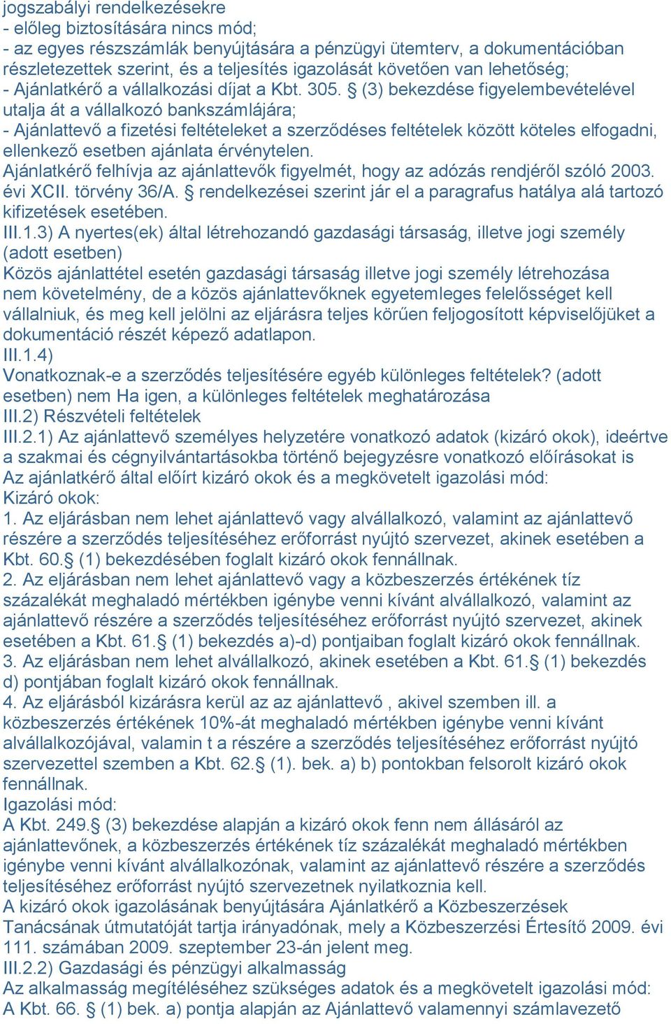 (3) bekezdése figyelembevételével utalja át a vállalkozó bankszámlájára; - Ajánlattevő a fizetési feltételeket a szerződéses feltételek között köteles elfogadni, ellenkező esetben ajánlata