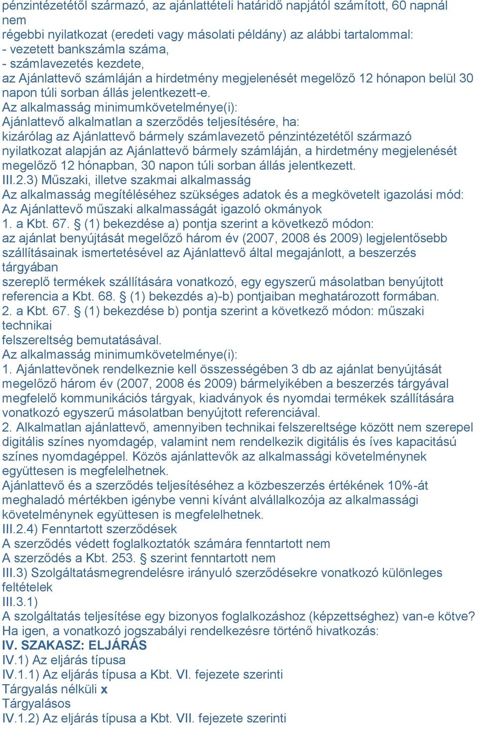 Az alkalmasság minimumkövetelménye(i): Ajánlattevő alkalmatlan a szerződés teljesítésére, ha: kizárólag az Ajánlattevő bármely számlavezető pénzintézetétől származó nyilatkozat alapján az Ajánlattevő