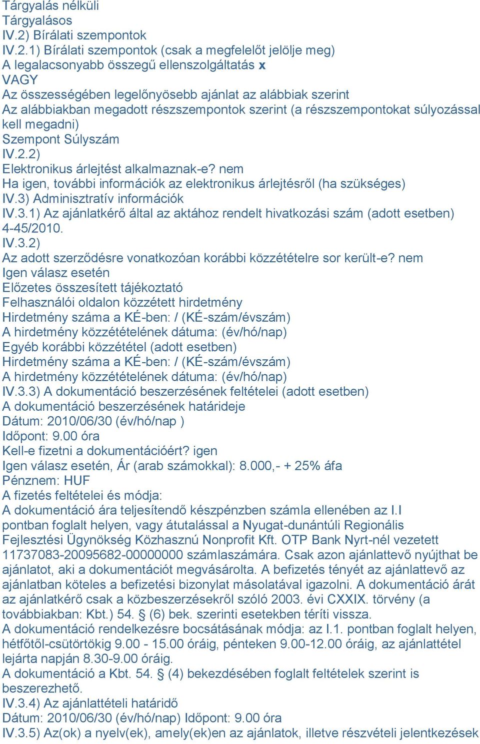 1) Bírálati szempontok (csak a megfelelőt jelölje meg) A legalacsonyabb összegű ellenszolgáltatás x VAGY Az összességében legelőnyösebb ajánlat az alábbiak szerint Az alábbiakban megadott