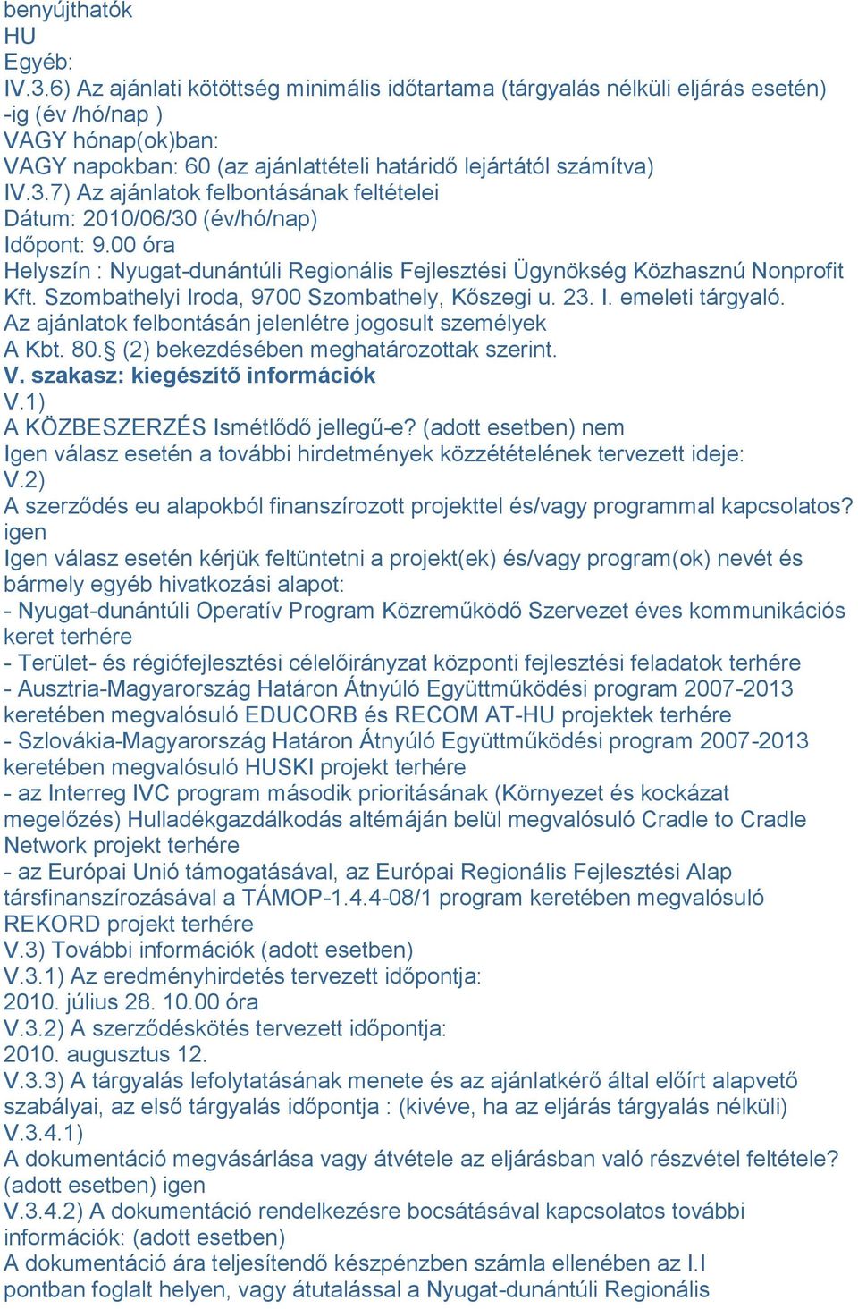 7) Az ajánlatok felbontásának feltételei Dátum: 2010/06/30 (év/hó/nap) Időpont: 9.00 óra Helyszín : Nyugat-dunántúli Regionális Fejlesztési Ügynökség Közhasznú Nonprofit Kft.