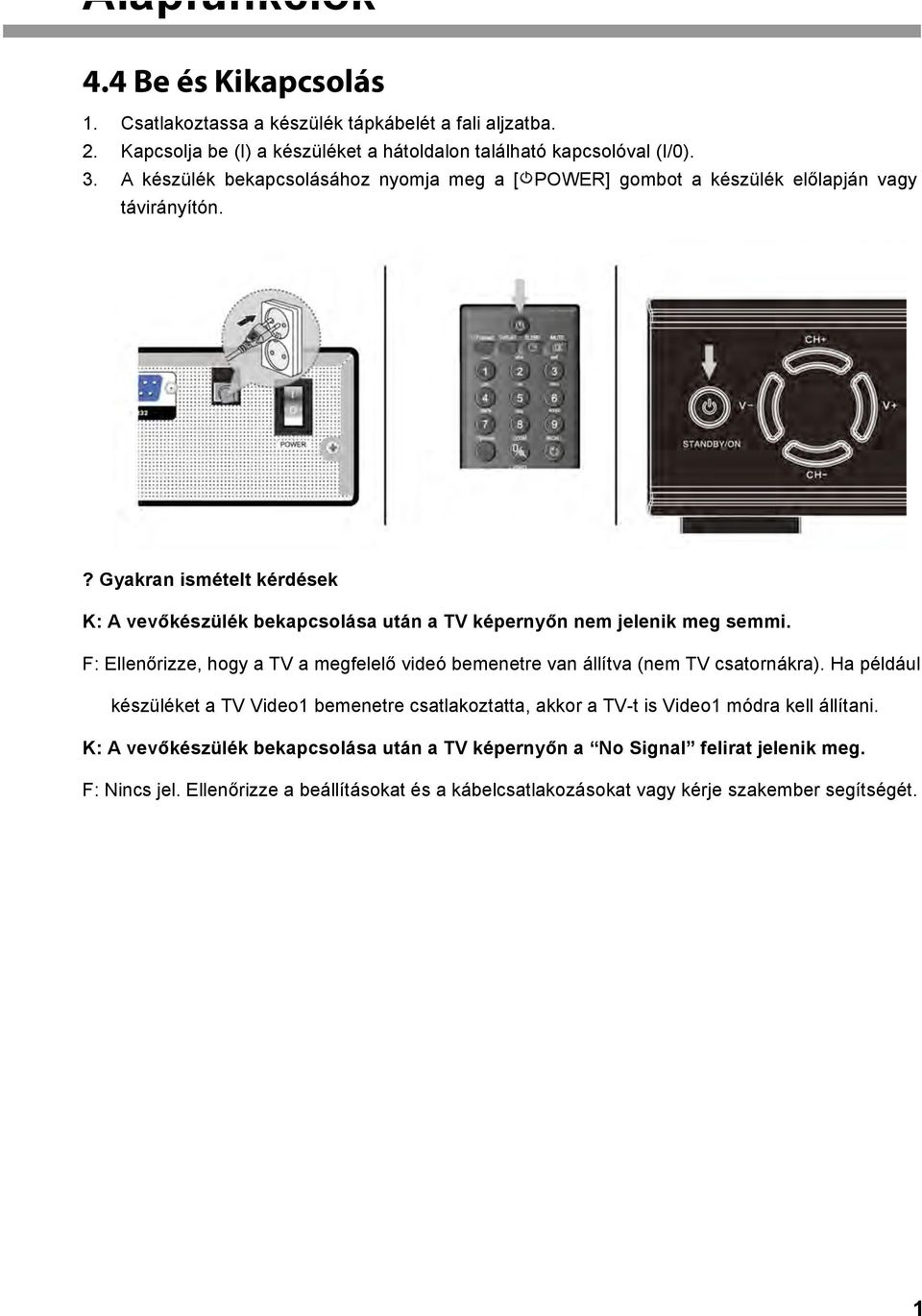 ? Gyakran ismételt kérdések K: A vevőkészülék bekapcsolása után a TV képernyőn nem jelenik meg semmi.