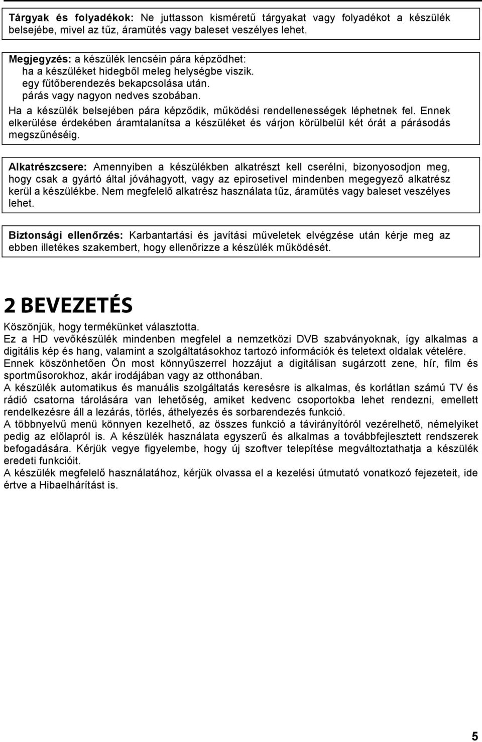 Ha a készülék belsejében pára képződik, működési rendellenességek léphetnek fel. Ennek elkerülése érdekében áramtalanítsa a készüléket és várjon körülbelül két órát a párásodás megszűnéséig.