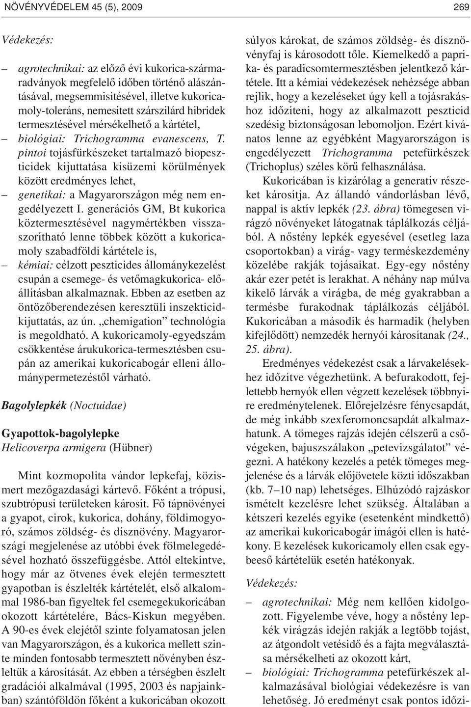 pintoi tojásfürkészeket tartalmazó bio pesz - ticidek kijuttatása kisüzemi körülmények között eredményes lehet, genetikai: a Magyarországon még nem engedélyezett generációs GM, Bt kukorica