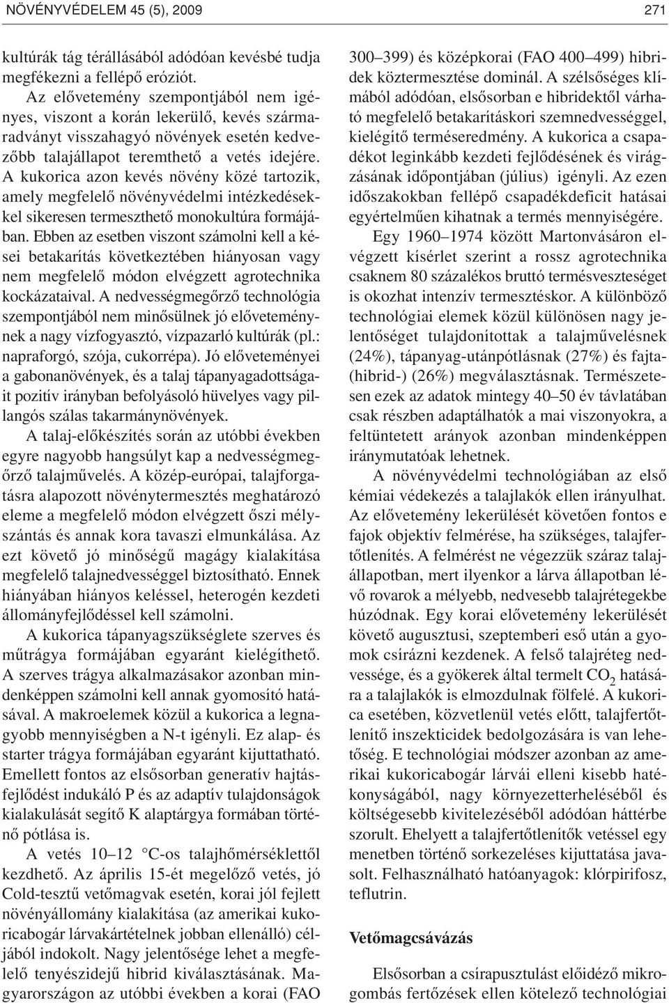 A kukorica azon kevés növény közé tartozik, amely megfelelô növényvédelmi intézkedésekkel sikeresen termeszthetô monokultúra formájában.