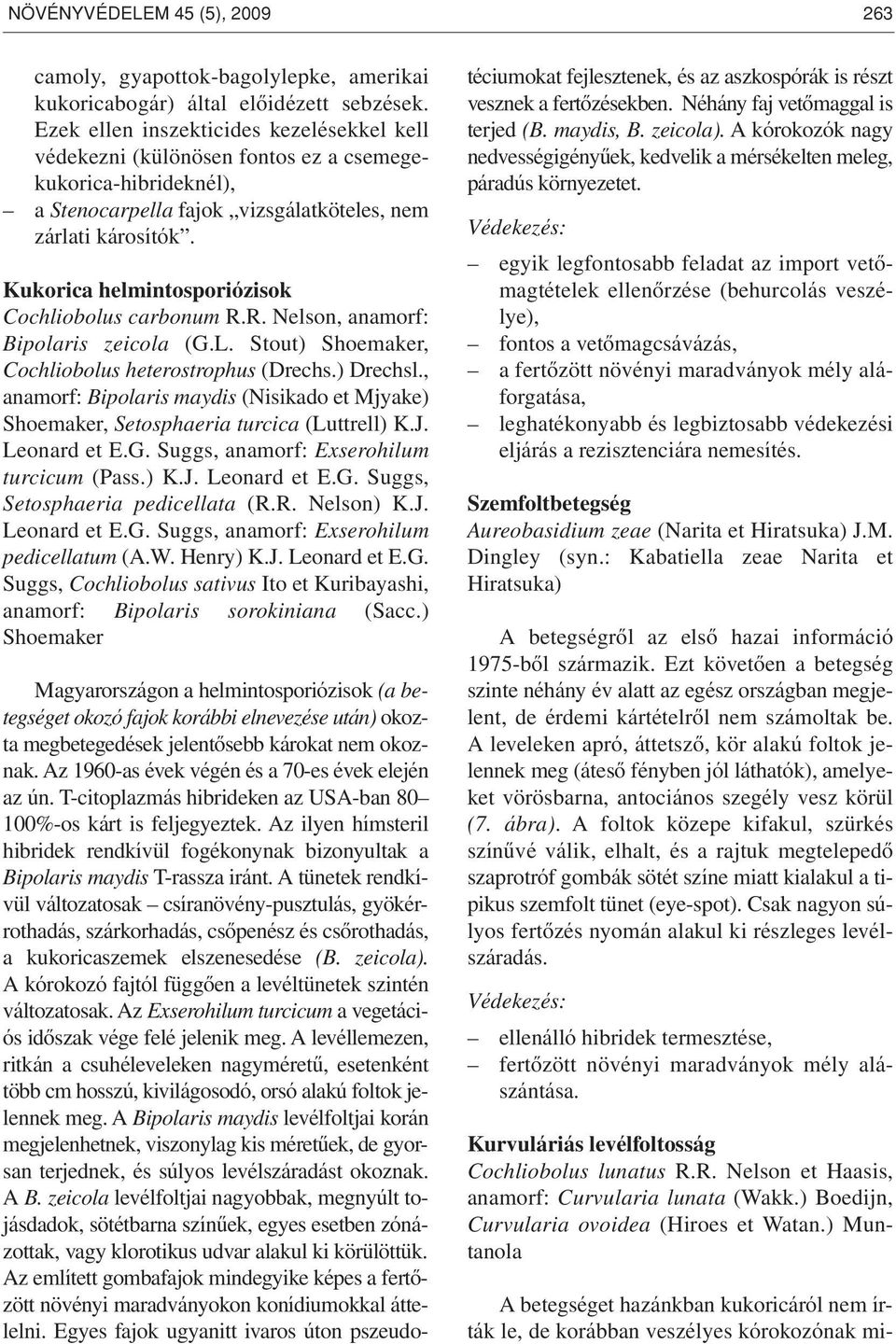 Kukorica helmintosporiózisok Cochliobolus carbonum R.R. Nelson, anamorf: Bipolaris zeicola (G.L. Stout) Shoemaker, Cochliobolus heterostrophus (Drechs.) Drechsl.